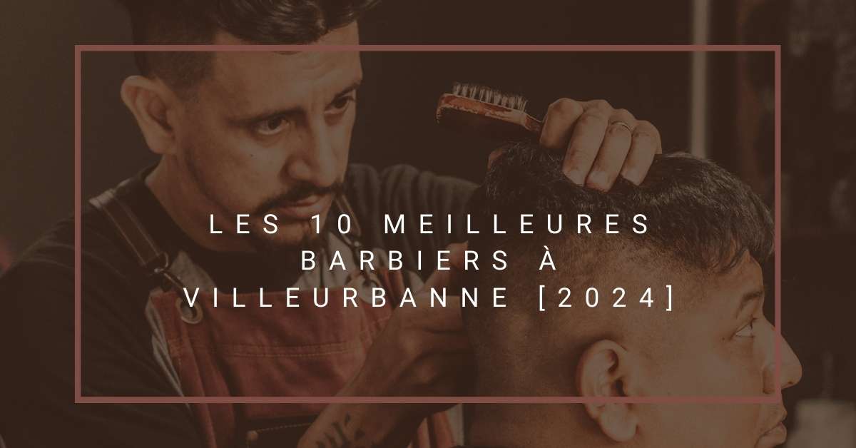 Les 10 Meilleures Barbiers à Villeurbanne [2024]