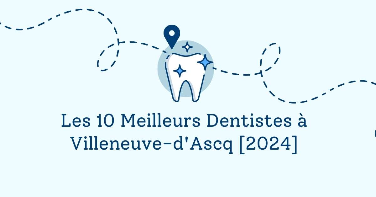 Les 10 Meilleurs Dentistes à Villeneuve-d'Ascq [2024]