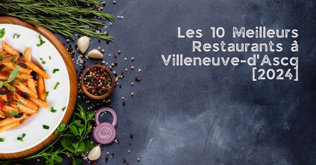 Les 10 Meilleurs Restaurants à Villeneuve-d'Ascq [2024]