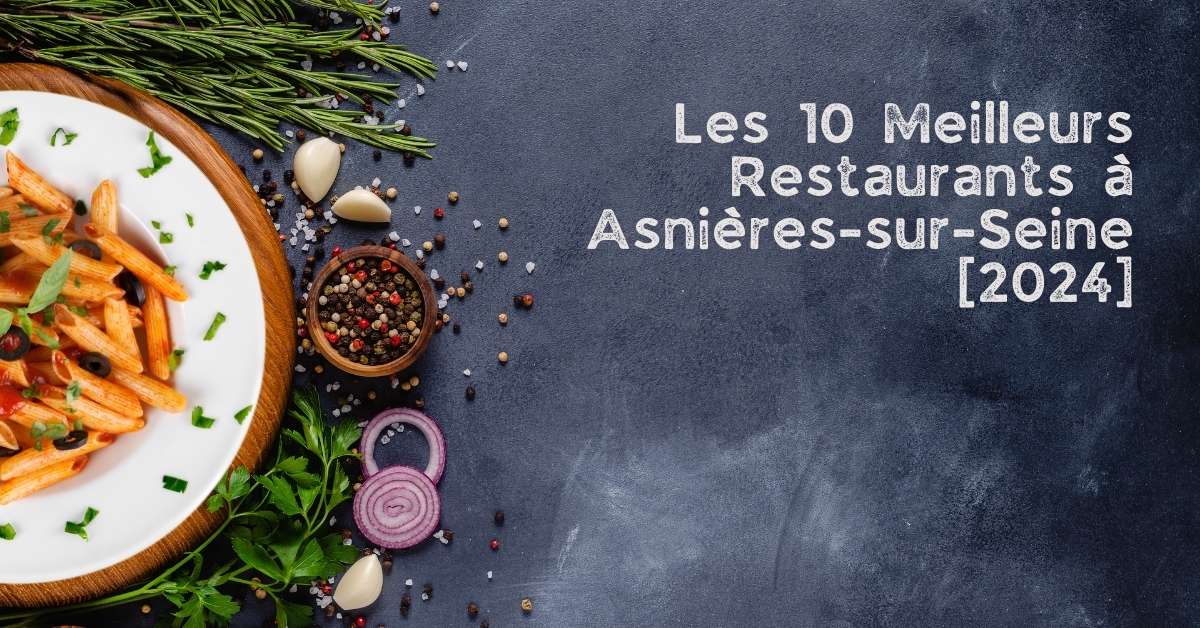 Les 10 Meilleurs Restaurants à Asnières-sur-Seine [2024]