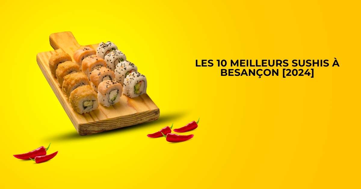 Les 10 Meilleurs Sushis à Besançon [2024]