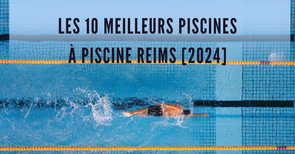 Les 10 Meilleurs Piscines à piscine Reims [2024]